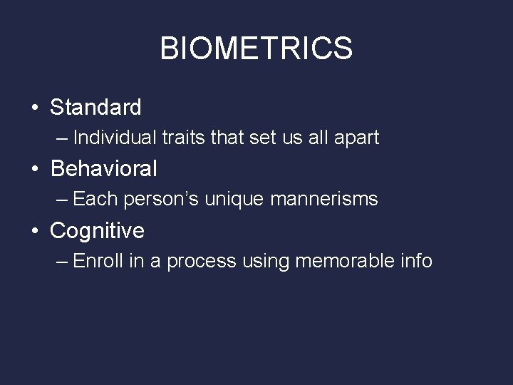 BIOMETRICS • Standard – Individual traits that set us all apart • Behavioral –