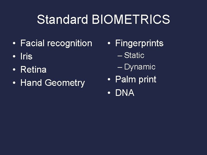 Standard BIOMETRICS • • Facial recognition Iris Retina Hand Geometry • Fingerprints – Static