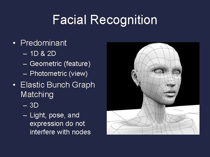 Facial Recognition • Predominant – 1 D & 2 D – Geometric (feature) –