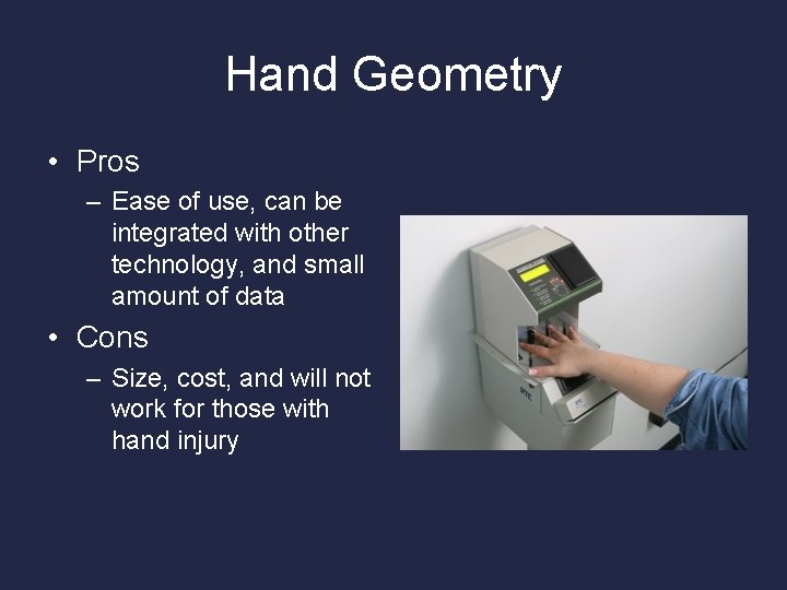 Hand Geometry • Pros – Ease of use, can be integrated with other technology,