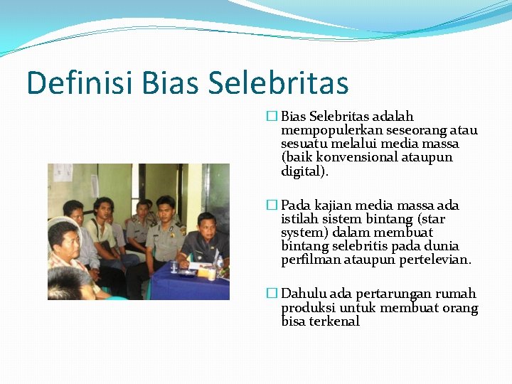 Definisi Bias Selebritas � Bias Selebritas adalah mempopulerkan seseorang atau sesuatu melalui media massa