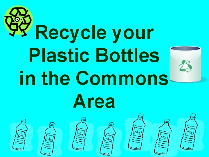 Recycle your Plastic Bottles in the Commons Area 