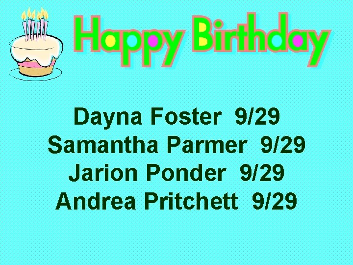 Dayna Foster 9/29 Samantha Parmer 9/29 Jarion Ponder 9/29 Andrea Pritchett 9/29 