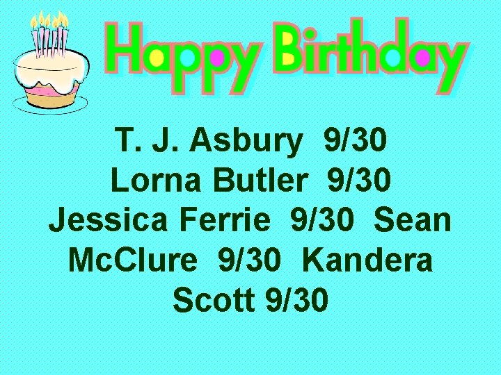 T. J. Asbury 9/30 Lorna Butler 9/30 Jessica Ferrie 9/30 Sean Mc. Clure 9/30