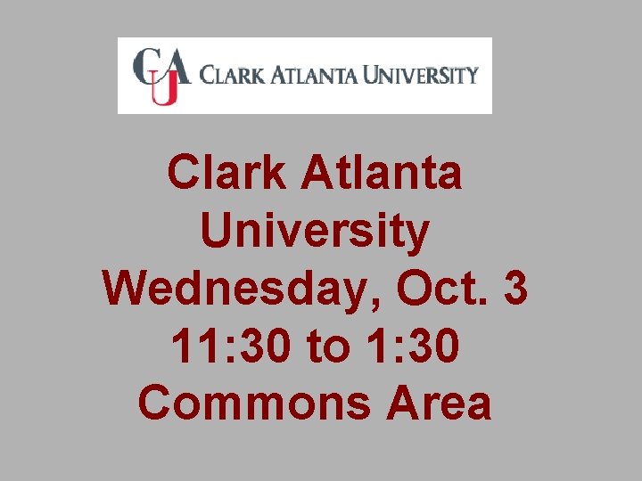 Clark Atlanta University Wednesday, Oct. 3 11: 30 to 1: 30 Commons Area 