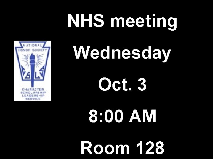 NHS meeting Wednesday Oct. 3 8: 00 AM Room 128 