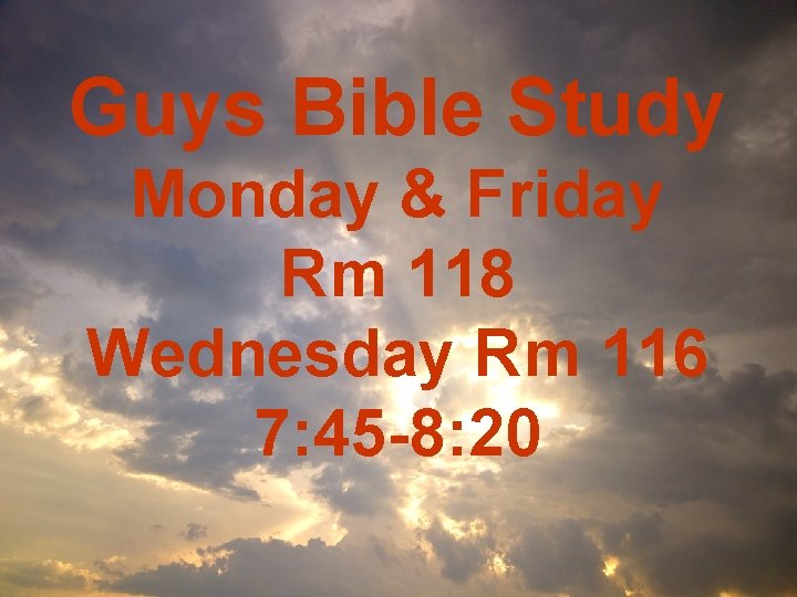 Guys Bible Study Monday & Friday Rm 118 Wednesday Rm 116 7: 45 -8: