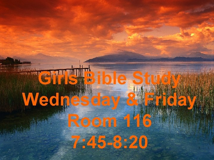 Girls Bible Study Wednesday & Friday Room 116 7: 45 -8: 20 