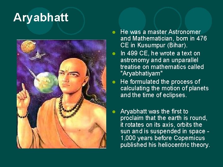 Aryabhatt He was a master Astronomer and Mathematician, born in 476 CE in Kusumpur