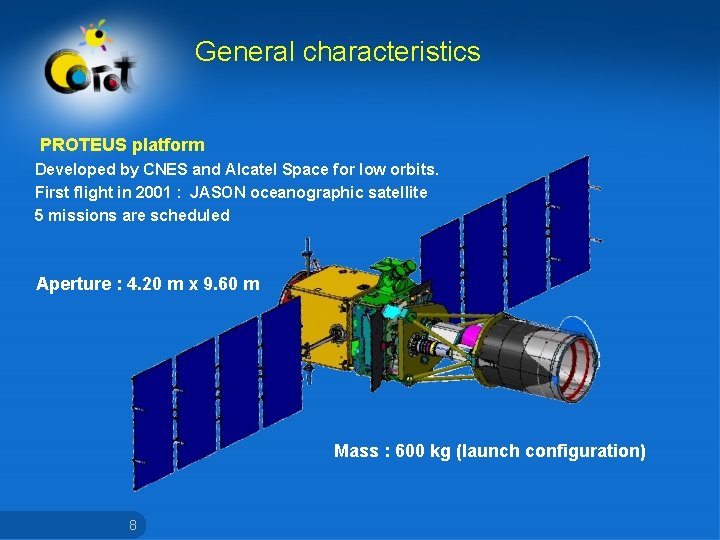 General characteristics PROTEUS platform Developed by CNES and Alcatel Space for low orbits. First