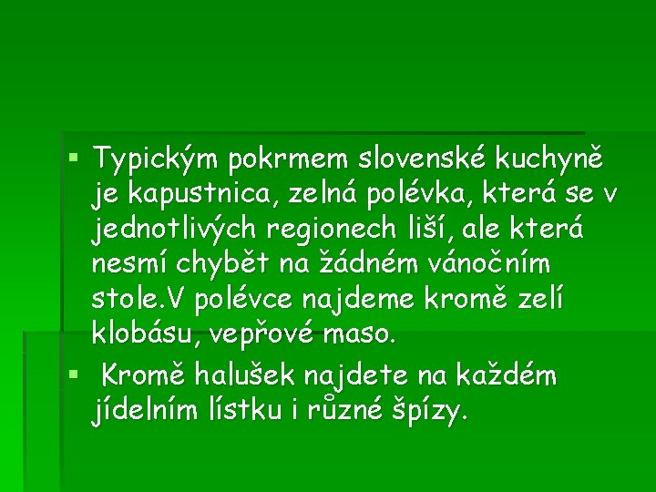 § Typickým pokrmem slovenské kuchyně je kapustnica, zelná polévka, která se v jednotlivých regionech