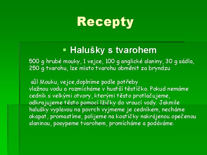 Recepty § Halušky s tvarohem 500 g hrubé mouky, 1 vejce, 100 g anglické