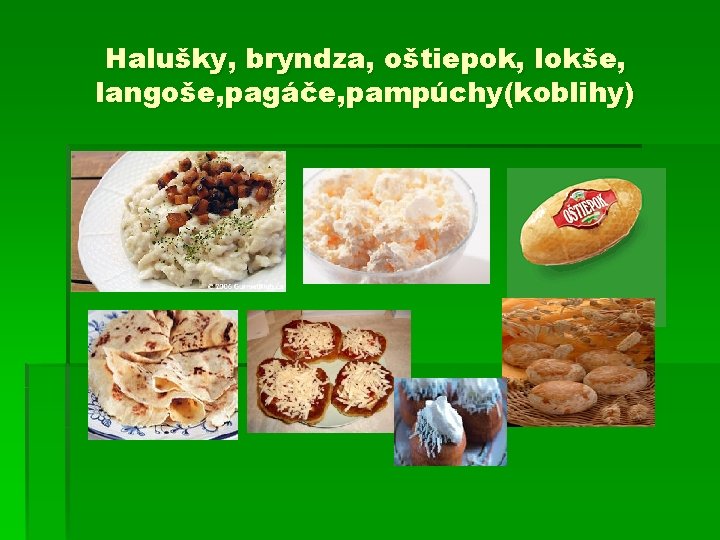 Halušky, bryndza, oštiepok, lokše, langoše, pagáče, pampúchy(koblihy) 