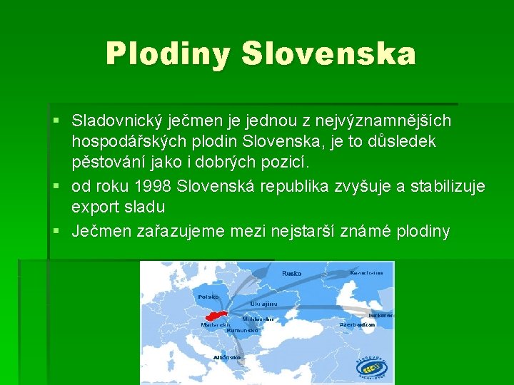Plodiny Slovenska § Sladovnický ječmen je jednou z nejvýznamnějších hospodářských plodin Slovenska, je to