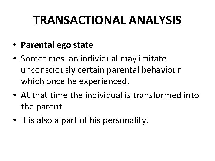 TRANSACTIONAL ANALYSIS • Parental ego state • Sometimes an individual may imitate unconsciously certain TRANSACTIONAL ANALYSIS • Parental ego state • Sometimes an individual may imitate unconsciously certain