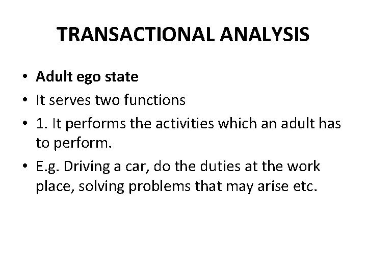 TRANSACTIONAL ANALYSIS • Adult ego state • It serves two functions • 1. It TRANSACTIONAL ANALYSIS • Adult ego state • It serves two functions • 1. It