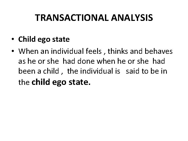 TRANSACTIONAL ANALYSIS • Child ego state • When an individual feels , thinks and TRANSACTIONAL ANALYSIS • Child ego state • When an individual feels , thinks and