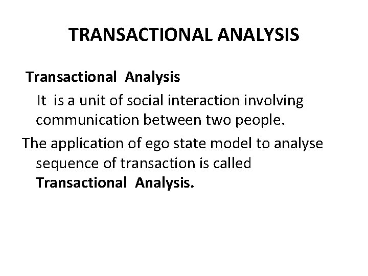 TRANSACTIONAL ANALYSIS Transactional Analysis It is a unit of social interaction involving communication between TRANSACTIONAL ANALYSIS Transactional Analysis It is a unit of social interaction involving communication between