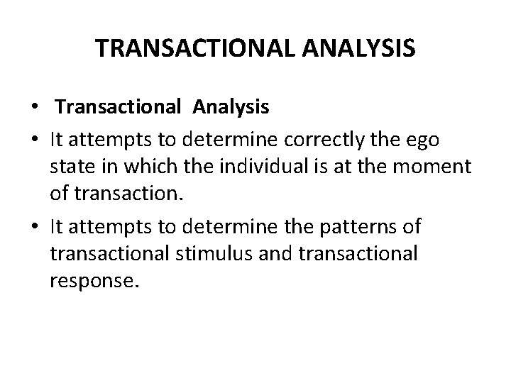 TRANSACTIONAL ANALYSIS • Transactional Analysis • It attempts to determine correctly the ego state TRANSACTIONAL ANALYSIS • Transactional Analysis • It attempts to determine correctly the ego state