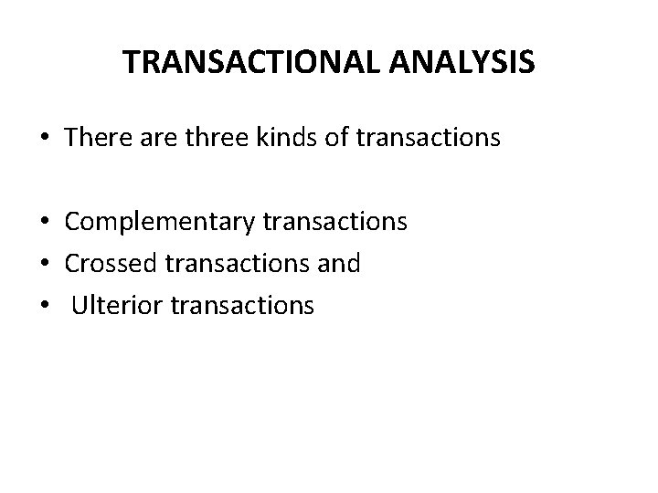 TRANSACTIONAL ANALYSIS • There are three kinds of transactions • Complementary transactions • Crossed TRANSACTIONAL ANALYSIS • There are three kinds of transactions • Complementary transactions • Crossed