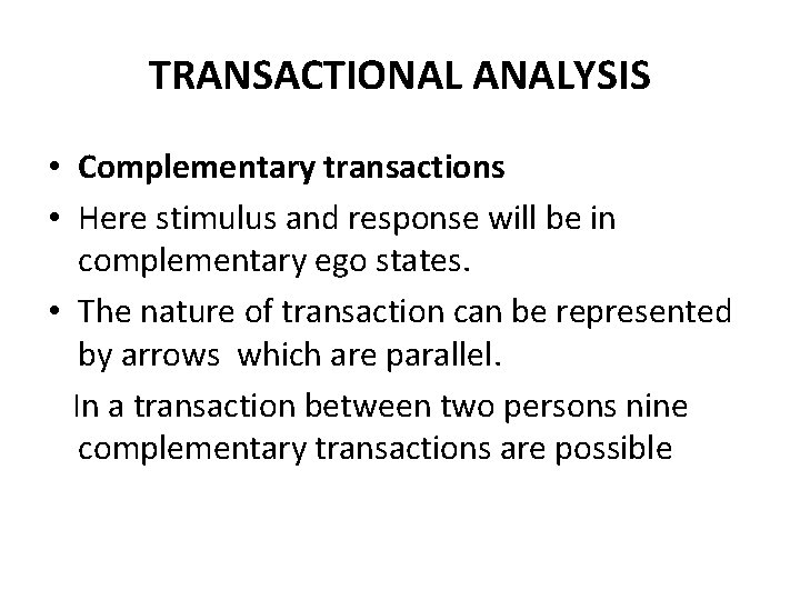 TRANSACTIONAL ANALYSIS • Complementary transactions • Here stimulus and response will be in complementary TRANSACTIONAL ANALYSIS • Complementary transactions • Here stimulus and response will be in complementary