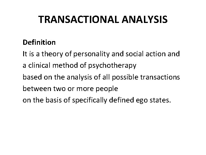 TRANSACTIONAL ANALYSIS Definition It is a theory of personality and social action and a TRANSACTIONAL ANALYSIS Definition It is a theory of personality and social action and a