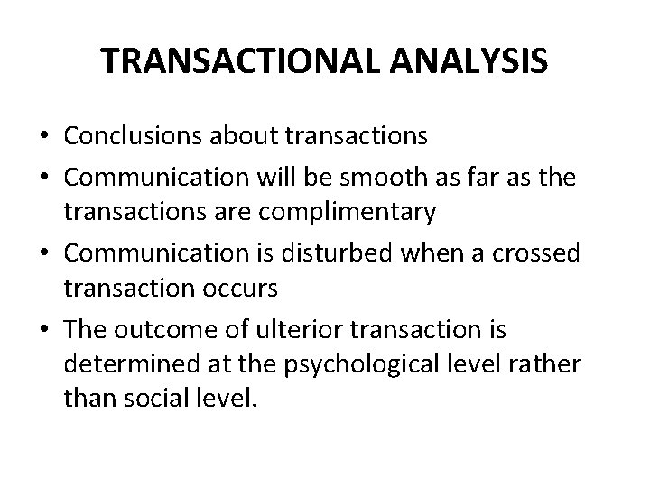 TRANSACTIONAL ANALYSIS • Conclusions about transactions • Communication will be smooth as far as TRANSACTIONAL ANALYSIS • Conclusions about transactions • Communication will be smooth as far as