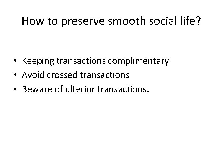 How to preserve smooth social life? • Keeping transactions complimentary • Avoid crossed transactions How to preserve smooth social life? • Keeping transactions complimentary • Avoid crossed transactions