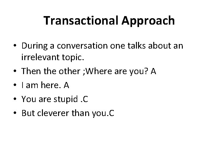 Transactional Approach • During a conversation one talks about an irrelevant topic. • Then Transactional Approach • During a conversation one talks about an irrelevant topic. • Then