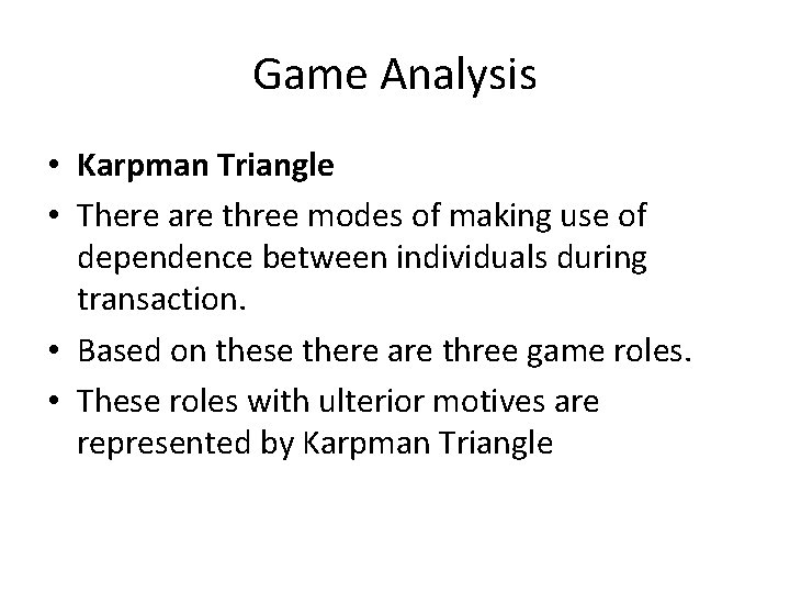 Game Analysis • Karpman Triangle • There are three modes of making use of Game Analysis • Karpman Triangle • There are three modes of making use of