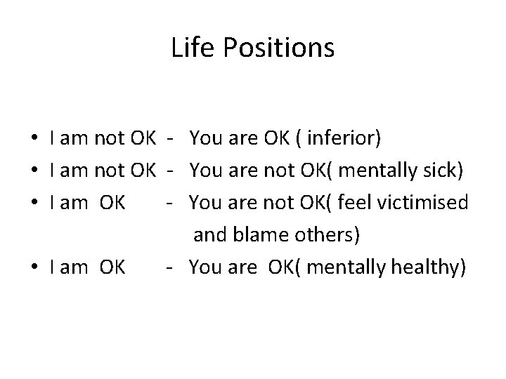Life Positions • I am not OK - You are OK ( inferior) • Life Positions • I am not OK - You are OK ( inferior) •
