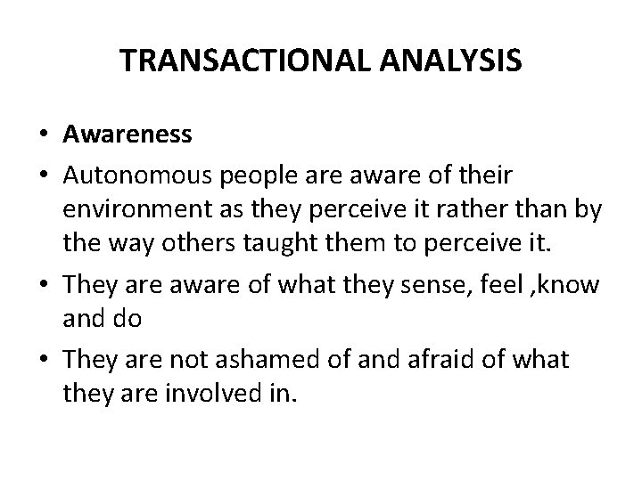 TRANSACTIONAL ANALYSIS • Awareness • Autonomous people are aware of their environment as they TRANSACTIONAL ANALYSIS • Awareness • Autonomous people are aware of their environment as they