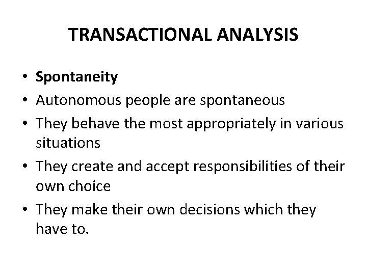 TRANSACTIONAL ANALYSIS • Spontaneity • Autonomous people are spontaneous • They behave the most TRANSACTIONAL ANALYSIS • Spontaneity • Autonomous people are spontaneous • They behave the most