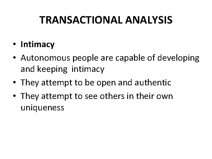 TRANSACTIONAL ANALYSIS • Intimacy • Autonomous people are capable of developing and keeping intimacy TRANSACTIONAL ANALYSIS • Intimacy • Autonomous people are capable of developing and keeping intimacy