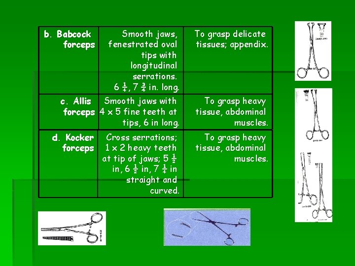 b. Babcock forceps Smooth jaws, fenestrated oval tips with longitudinal serrations. 6 ¼, 7