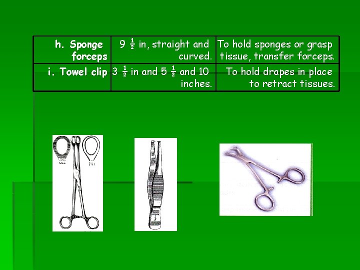 h. Sponge forceps 9 ½ in, straight and To hold sponges or grasp curved.