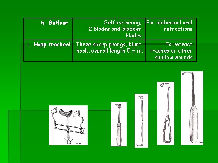 h. Balfour Self-retaining; For abdominal wall 2 blades and bladder retractions. blades. i. Hupp