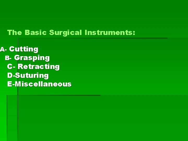 The Basic Surgical Instruments: A- Cutting B- Grasping C- Retracting D-Suturing E-Miscellaneous 