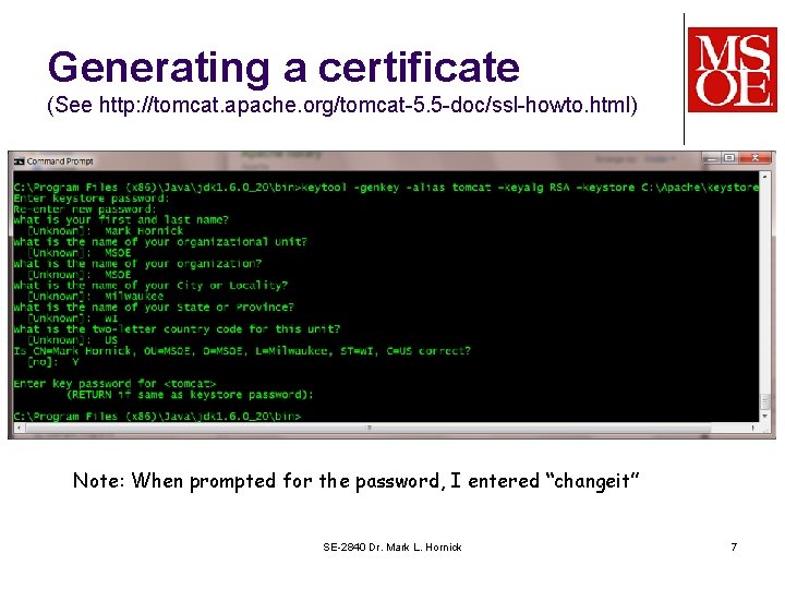 Generating a certificate (See http: //tomcat. apache. org/tomcat-5. 5 -doc/ssl-howto. html) Note: When prompted