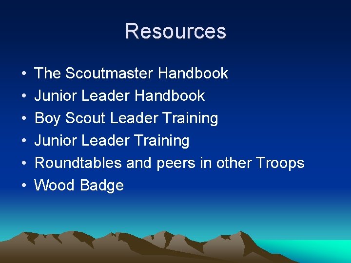 Resources • • • The Scoutmaster Handbook Junior Leader Handbook Boy Scout Leader Training
