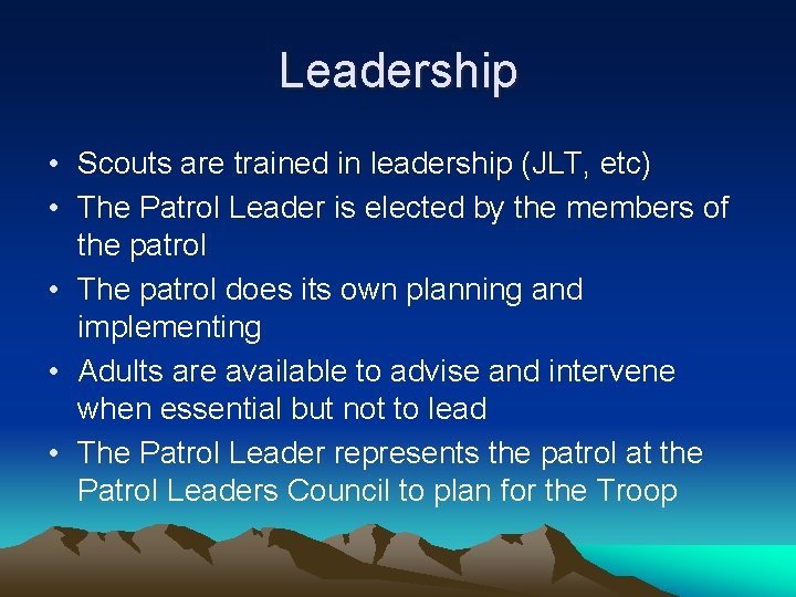 Leadership • Scouts are trained in leadership (JLT, etc) • The Patrol Leader is Leadership • Scouts are trained in leadership (JLT, etc) • The Patrol Leader is