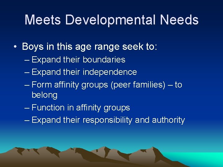 Meets Developmental Needs • Boys in this age range seek to: – Expand their