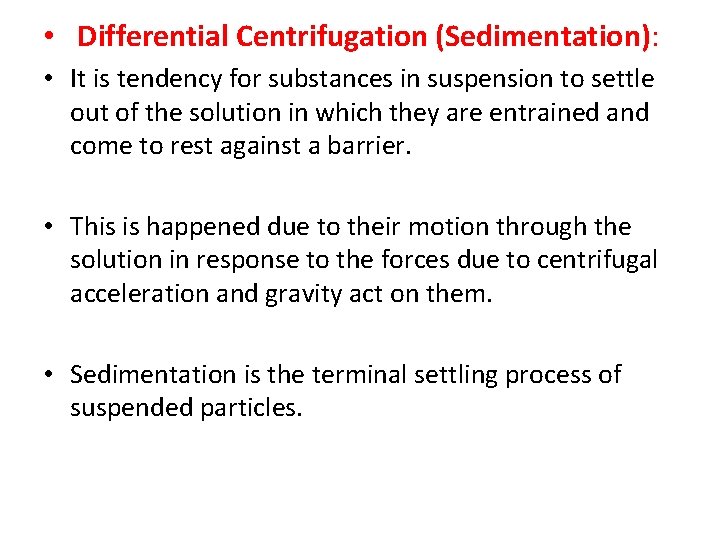  • Differential Centrifugation (Sedimentation): • It is tendency for substances in suspension to