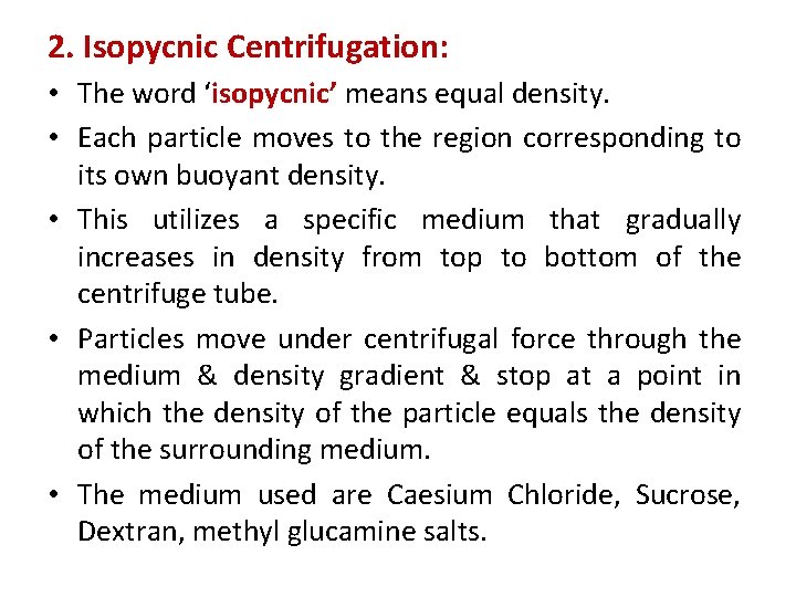 2. Isopycnic Centrifugation: • The word ‘isopycnic’ means equal density. • Each particle moves