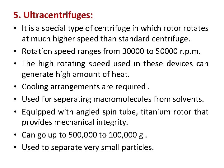 5. Ultracentrifuges: • It is a special type of centrifuge in which rotor rotates