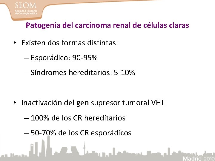 Patogenia del carcinoma renal de células claras • Existen dos formas distintas: – Esporádico: