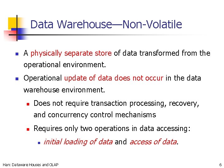 Data Warehouse—Non-Volatile n A physically separate store of data transformed from the operational environment.