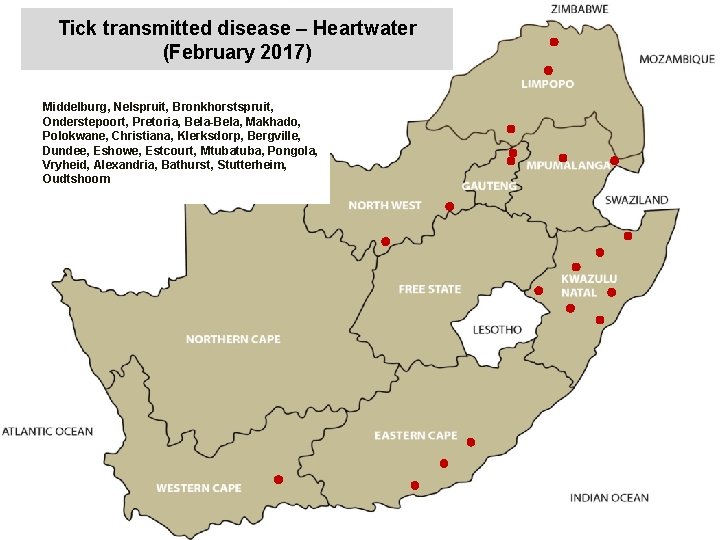 Tick transmitted disease – Heartwater (February 2017) Middelburg, Nelspruit, Bronkhorstspruit, Onderstepoort, Pretoria, Bela-Bela, Makhado,