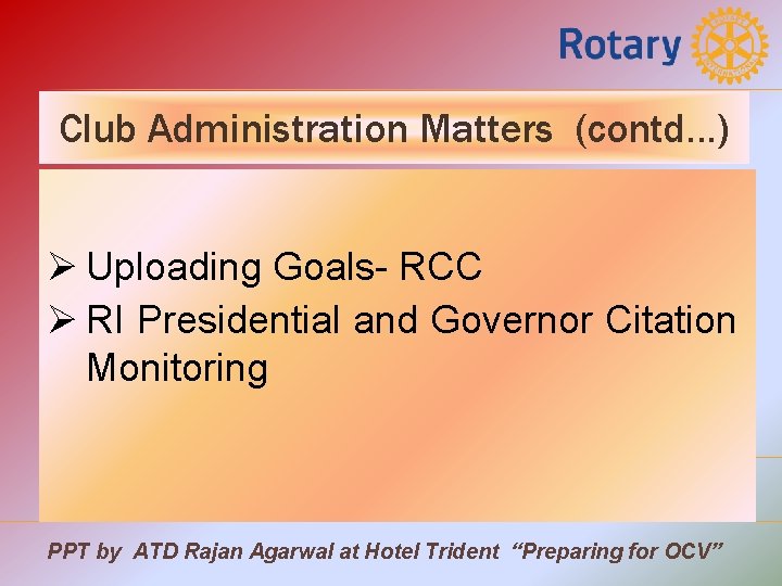 Club Administration Matters (contd…) Ø Uploading Goals- RCC Ø RI Presidential and Governor Citation