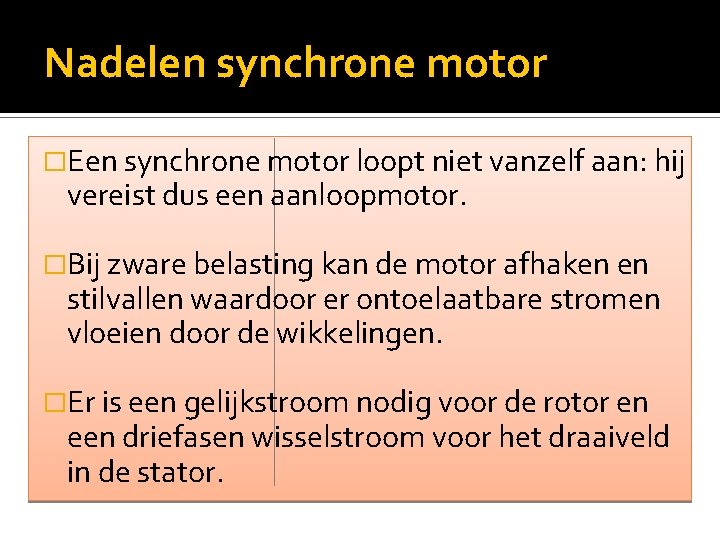 Nadelen synchrone motor �Een synchrone motor loopt niet vanzelf aan: hij vereist dus een